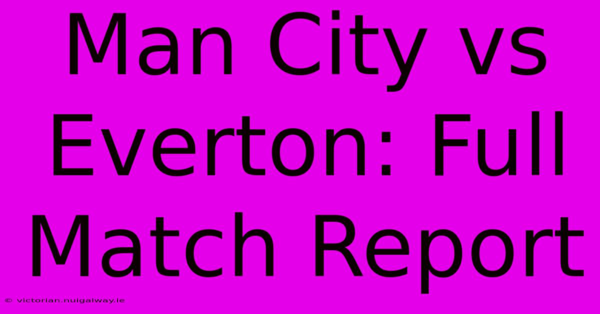 Man City Vs Everton: Full Match Report