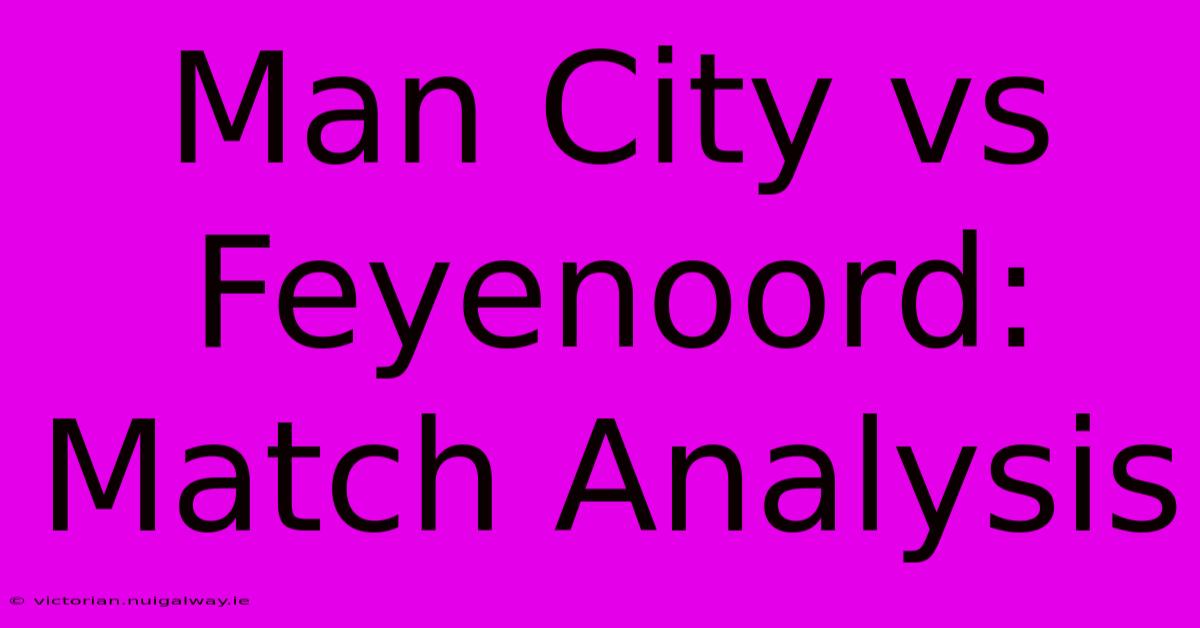 Man City Vs Feyenoord: Match Analysis