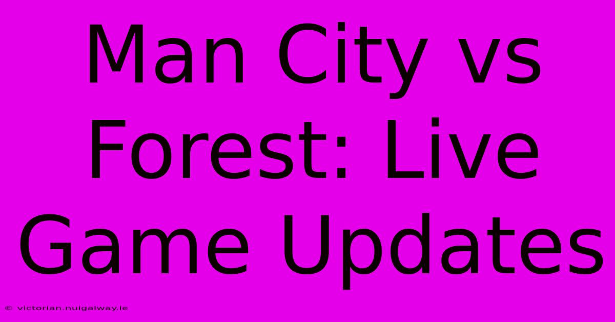 Man City Vs Forest: Live Game Updates