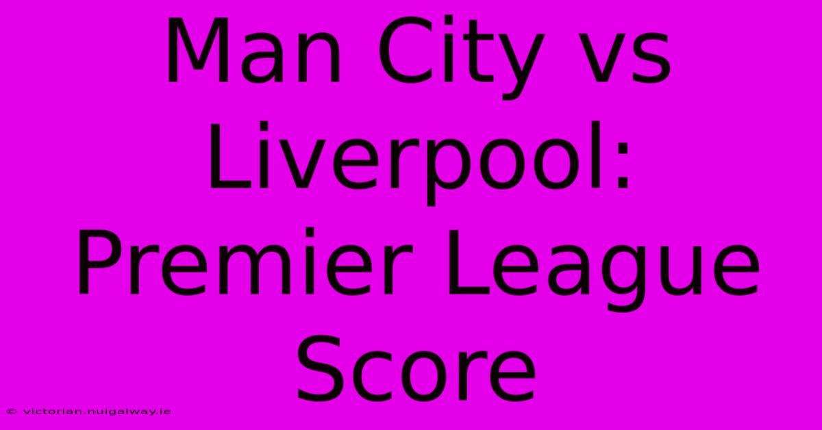 Man City Vs Liverpool: Premier League Score