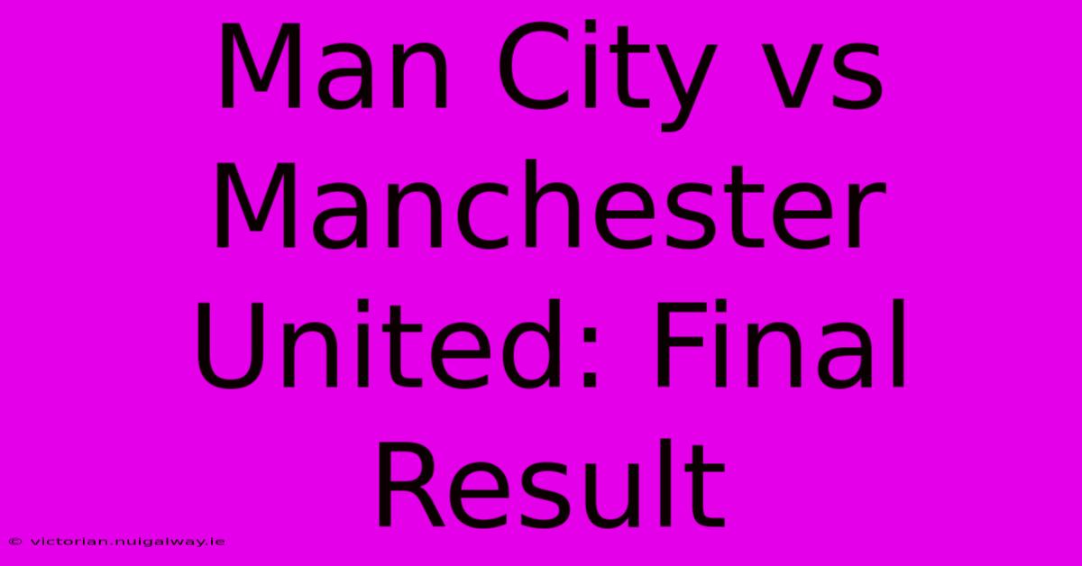 Man City Vs Manchester United: Final Result