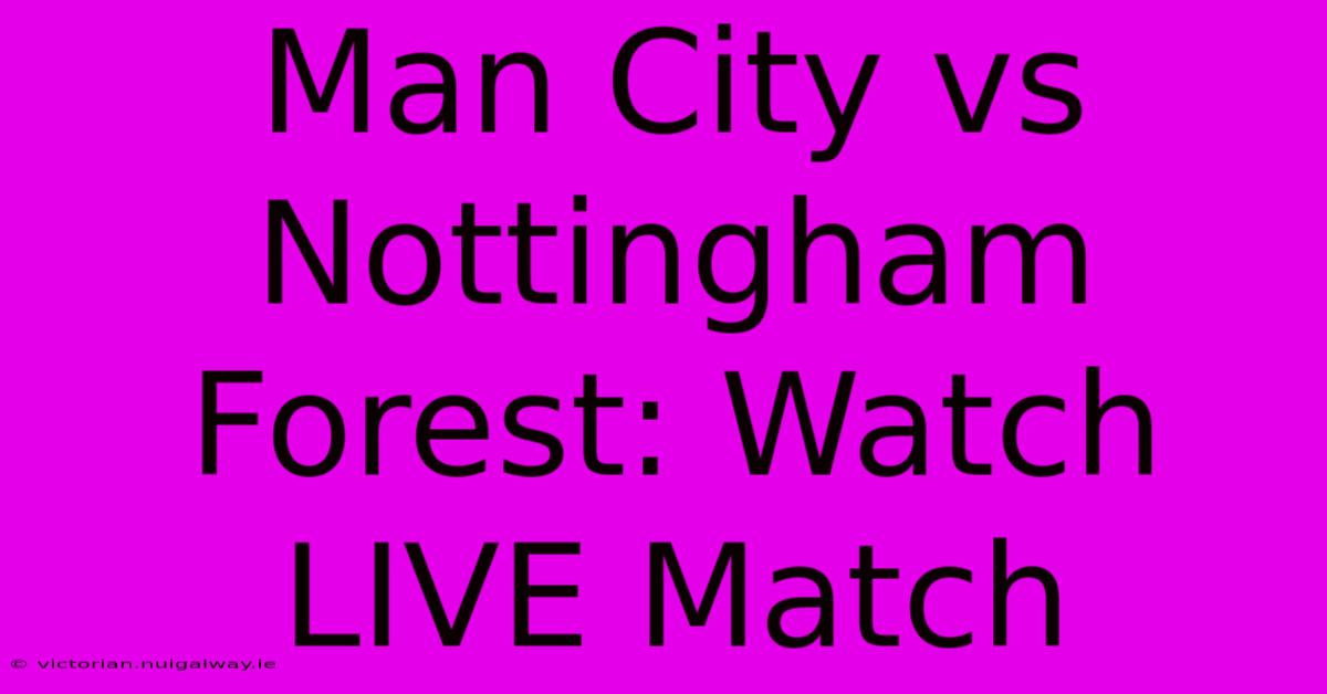 Man City Vs Nottingham Forest: Watch LIVE Match