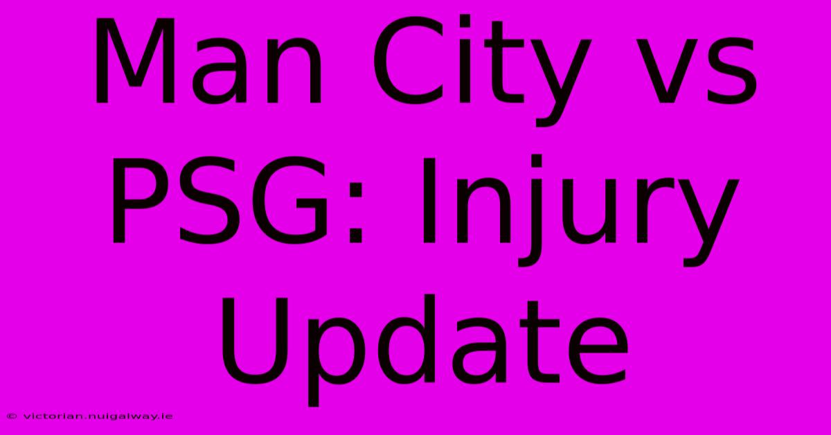 Man City Vs PSG: Injury Update