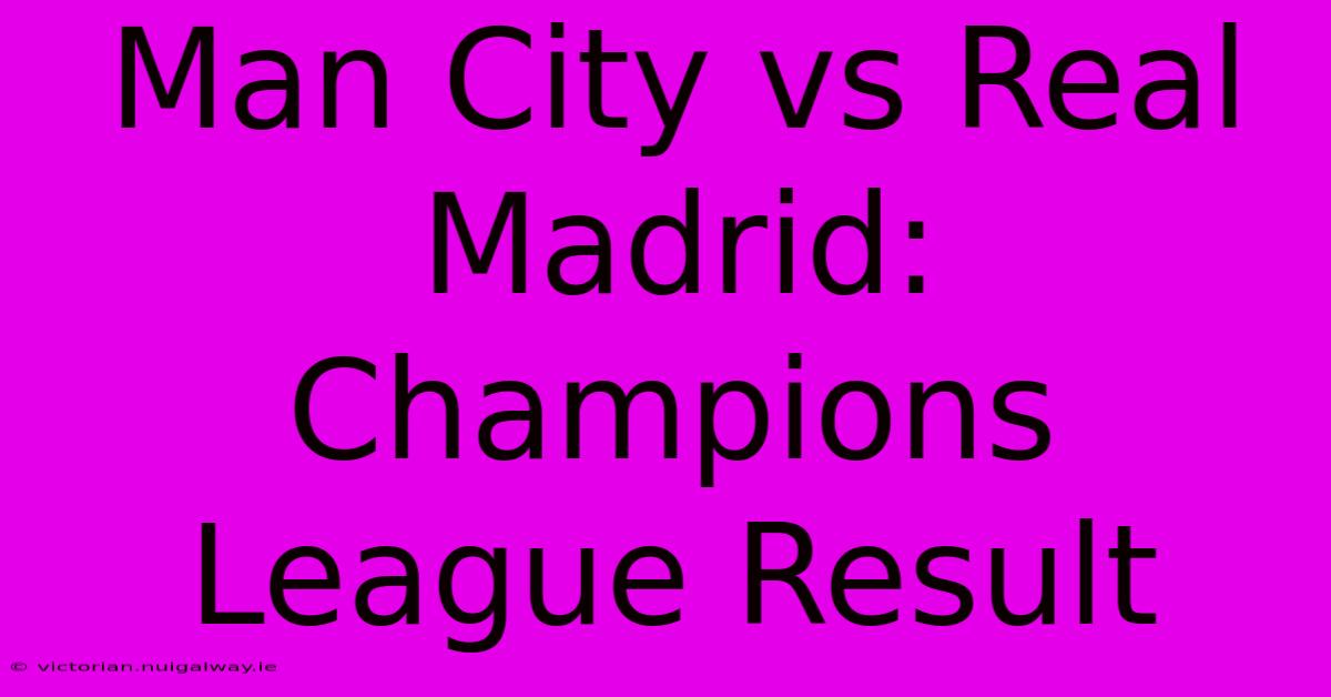 Man City Vs Real Madrid: Champions League Result