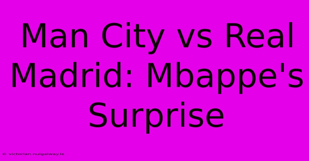 Man City Vs Real Madrid: Mbappe's Surprise