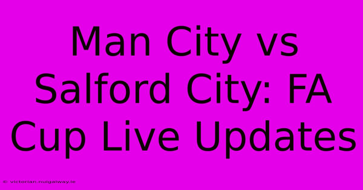 Man City Vs Salford City: FA Cup Live Updates