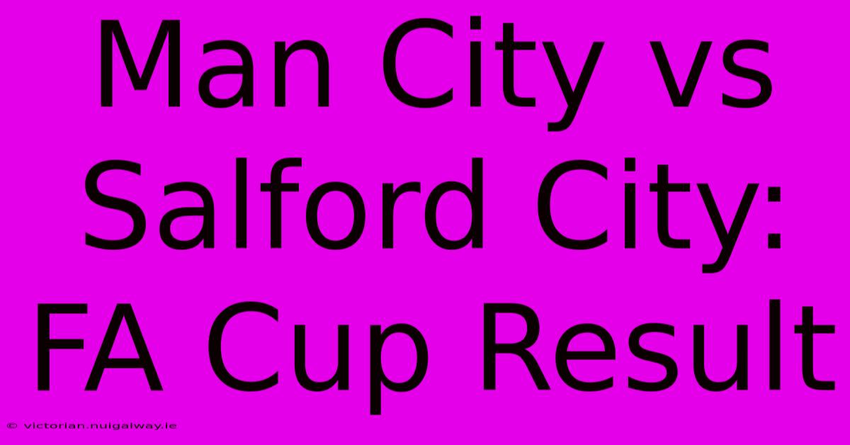 Man City Vs Salford City: FA Cup Result