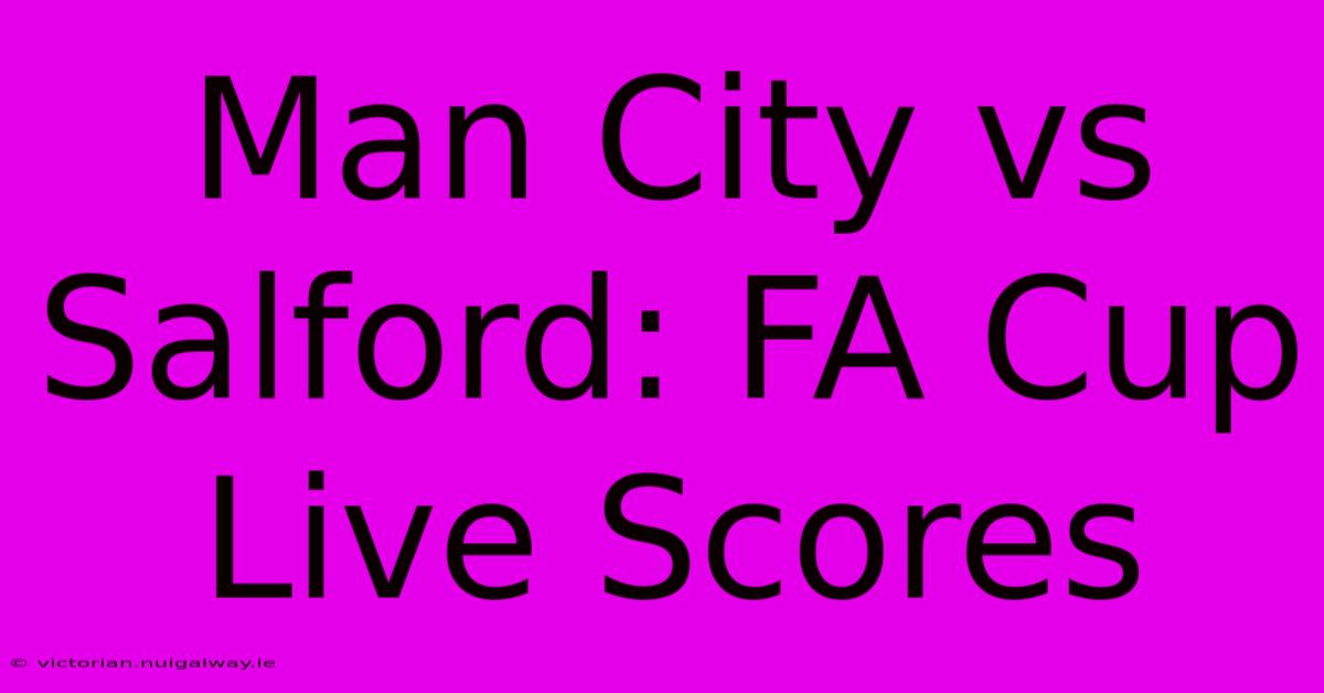 Man City Vs Salford: FA Cup Live Scores