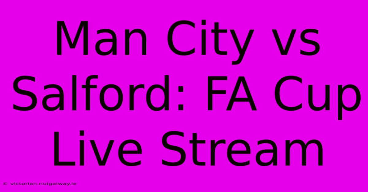 Man City Vs Salford: FA Cup Live Stream