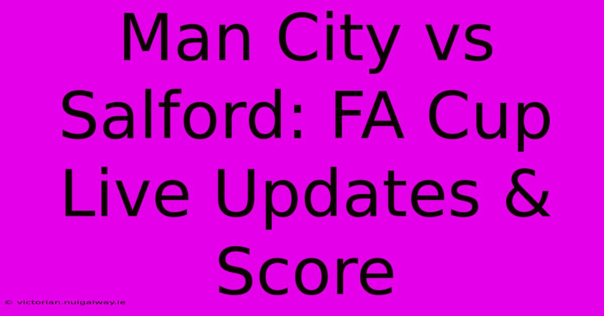 Man City Vs Salford: FA Cup Live Updates & Score