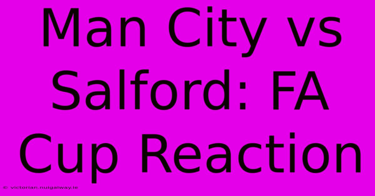 Man City Vs Salford: FA Cup Reaction