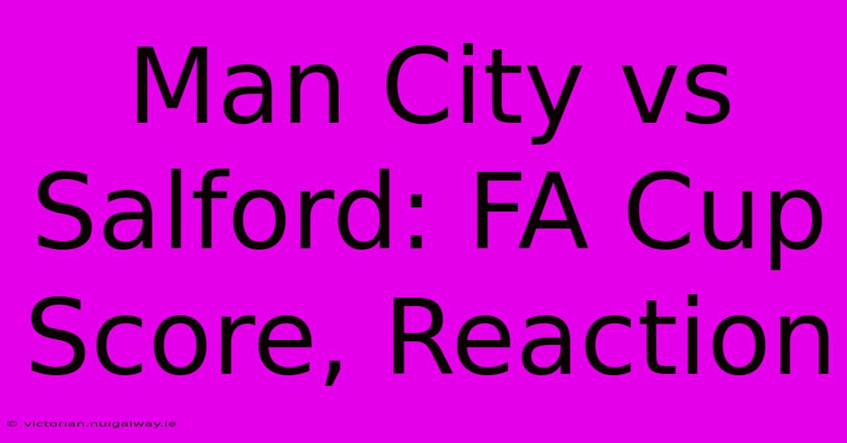 Man City Vs Salford: FA Cup Score, Reaction