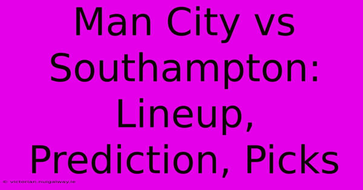 Man City Vs Southampton: Lineup, Prediction, Picks