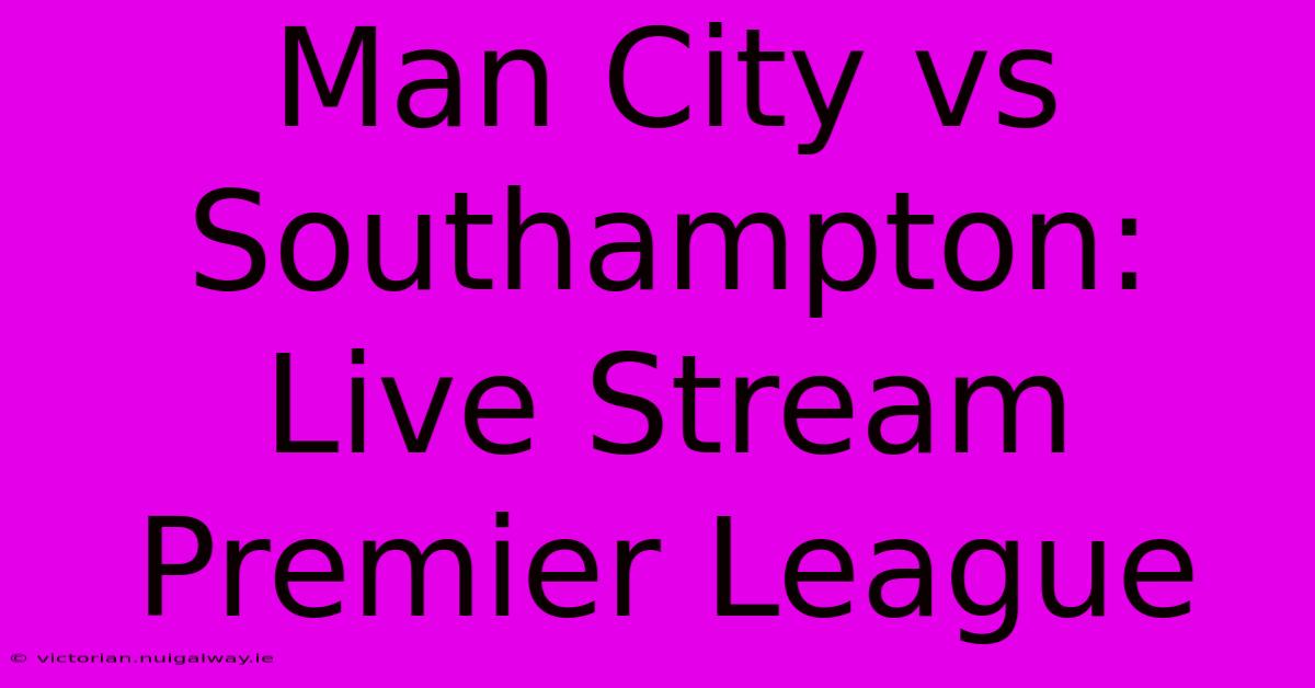 Man City Vs Southampton: Live Stream Premier League