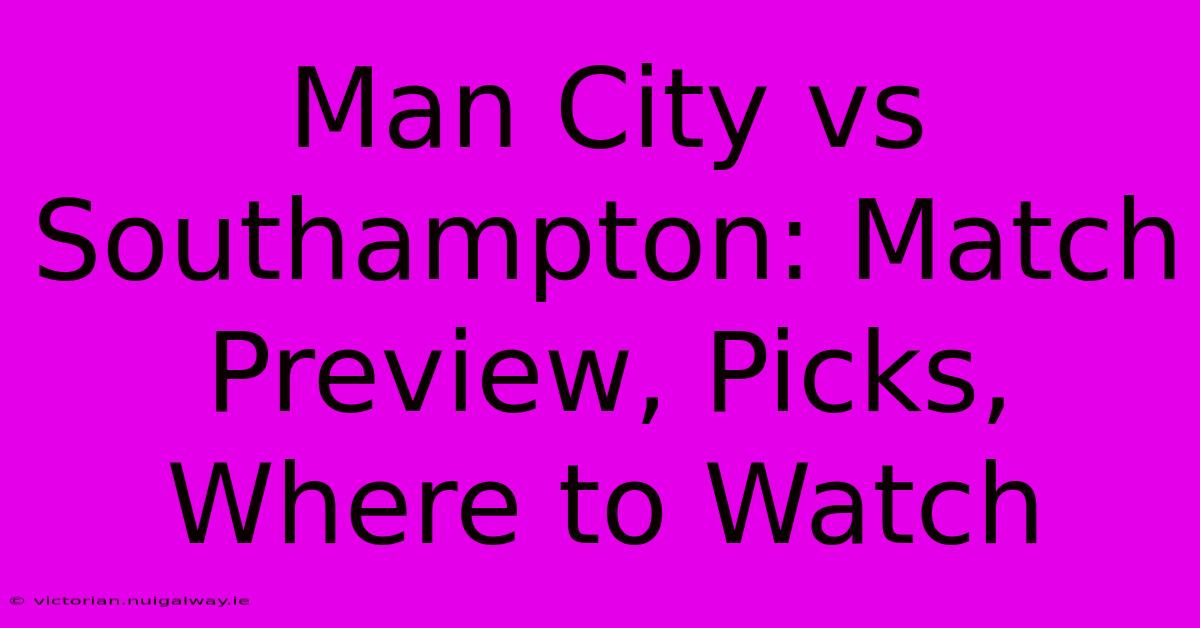 Man City Vs Southampton: Match Preview, Picks, Where To Watch 