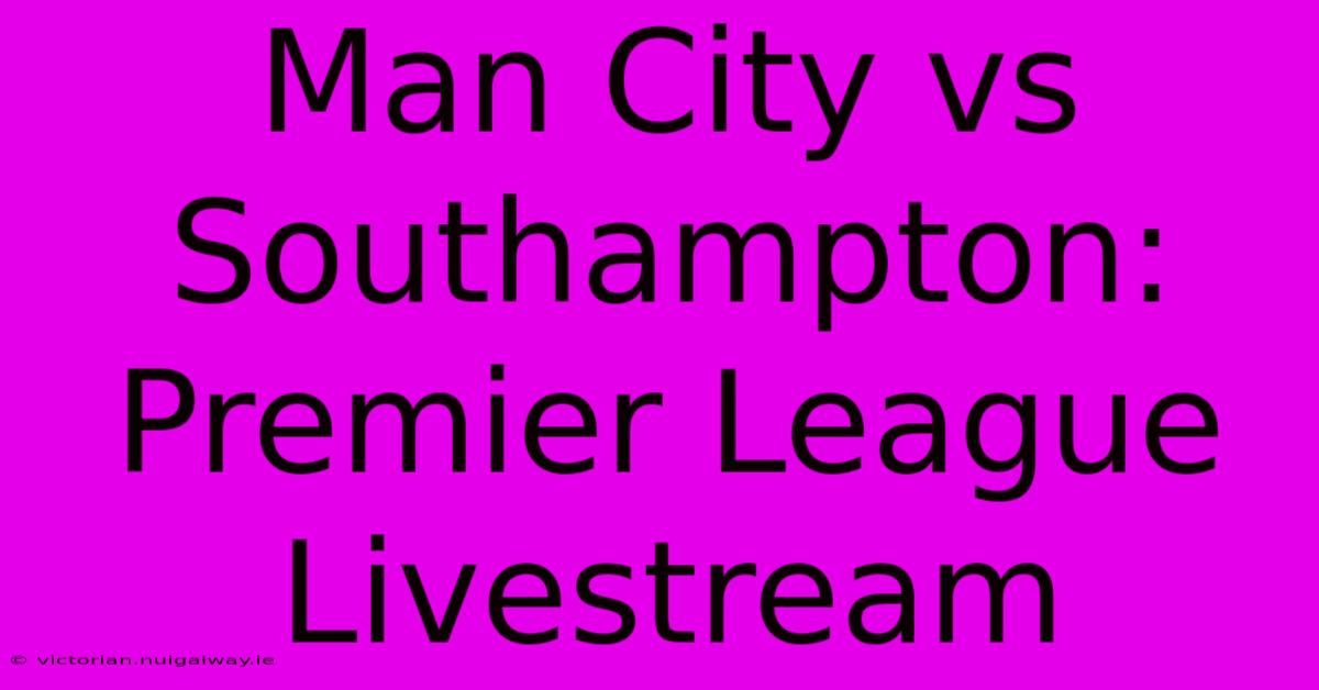 Man City Vs Southampton: Premier League Livestream