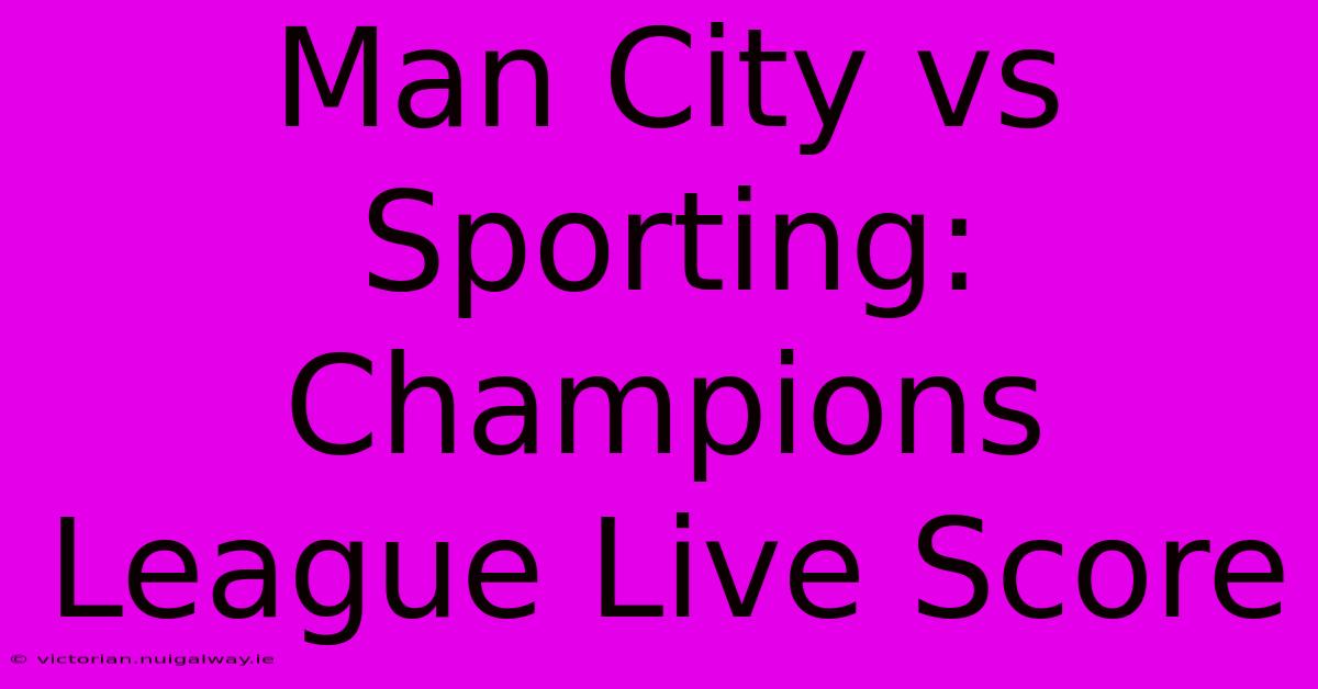 Man City Vs Sporting: Champions League Live Score 