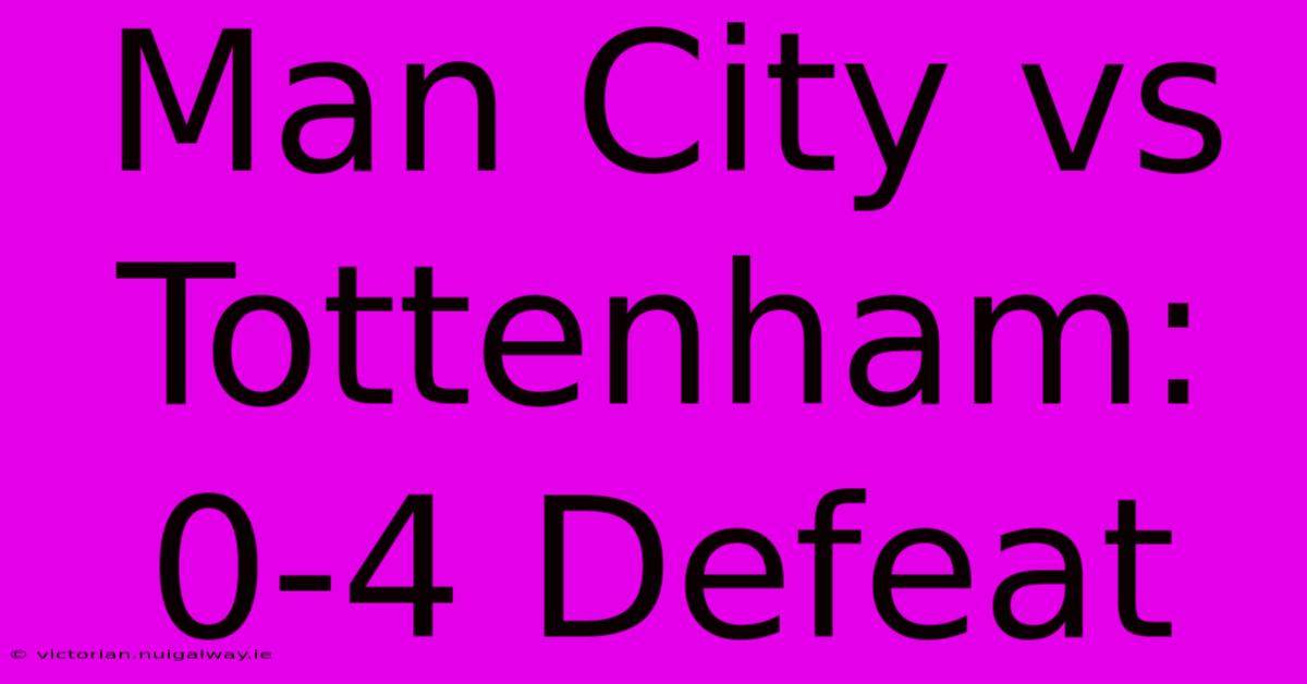 Man City Vs Tottenham: 0-4 Defeat