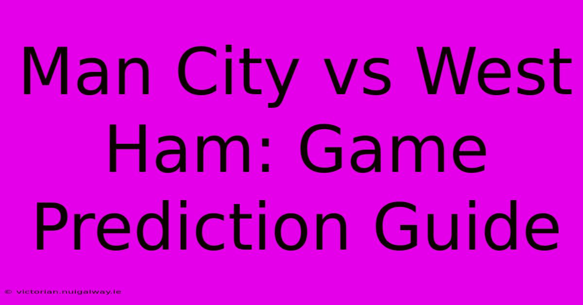 Man City Vs West Ham: Game Prediction Guide