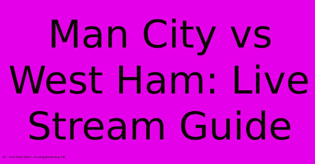 Man City Vs West Ham: Live Stream Guide