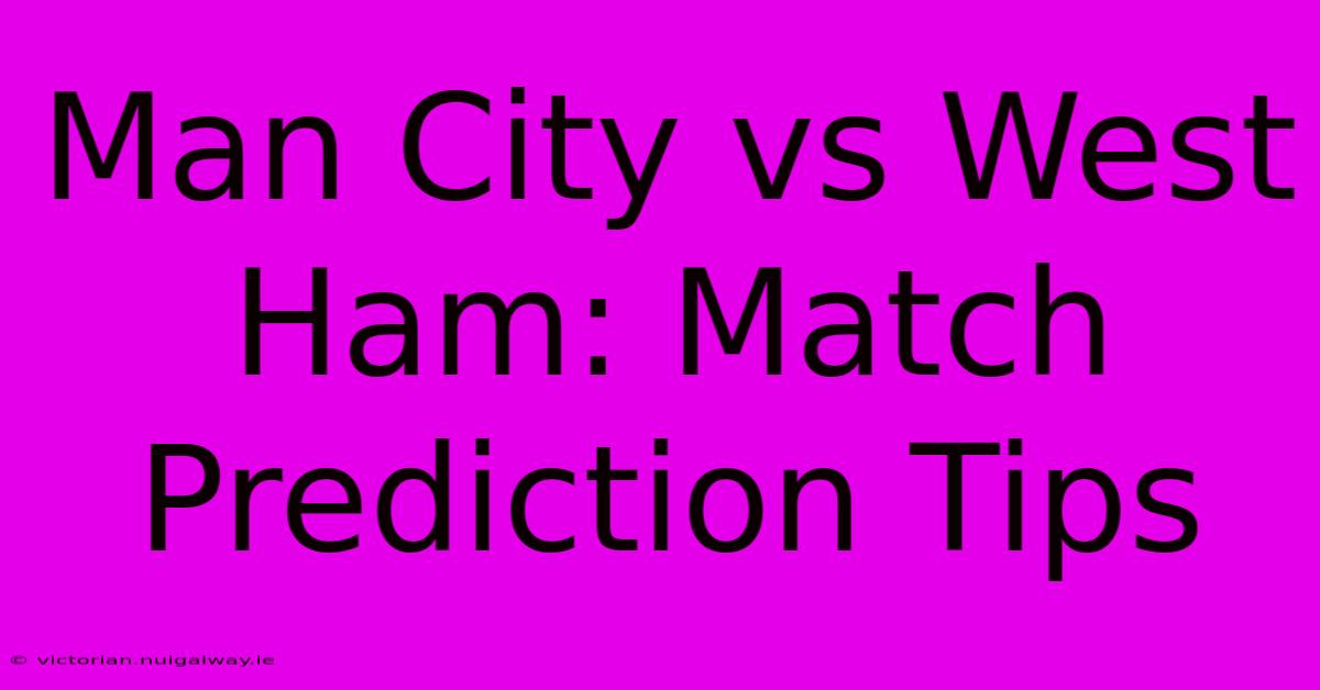 Man City Vs West Ham: Match Prediction Tips