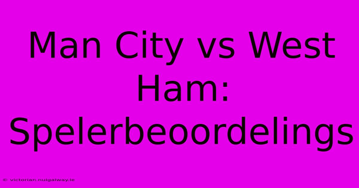 Man City Vs West Ham: Spelerbeoordelings