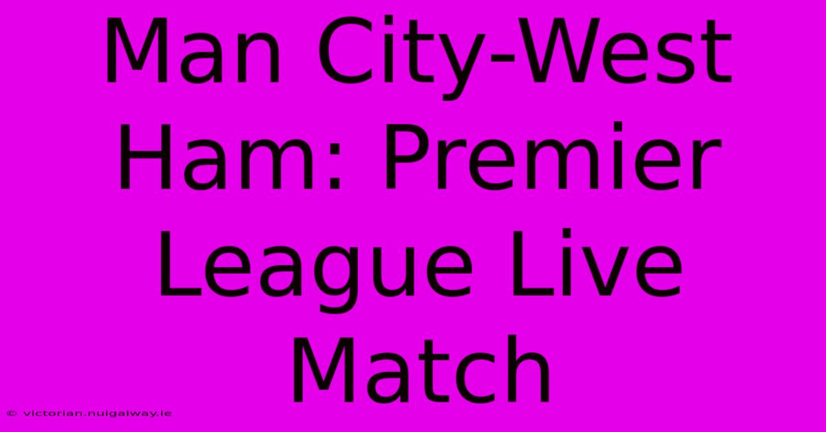 Man City-West Ham: Premier League Live Match