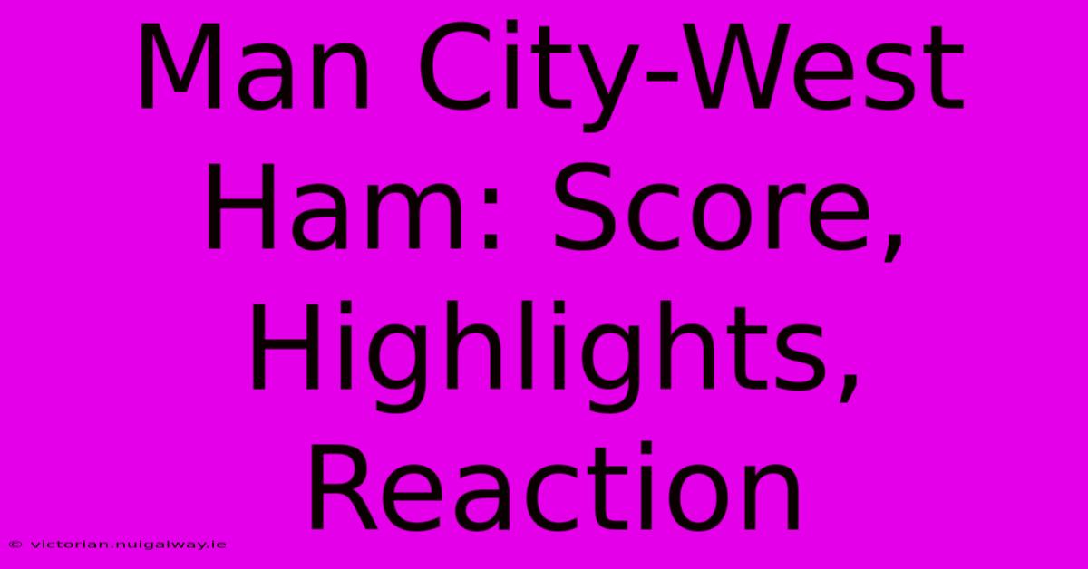 Man City-West Ham: Score, Highlights, Reaction