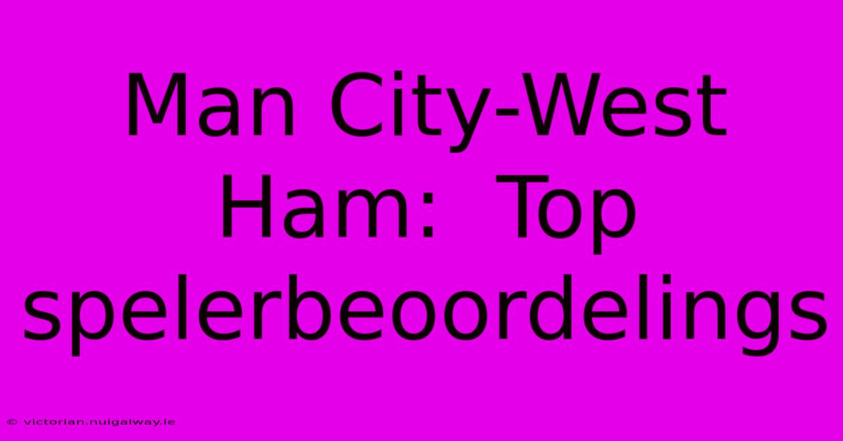 Man City-West Ham:  Top Spelerbeoordelings