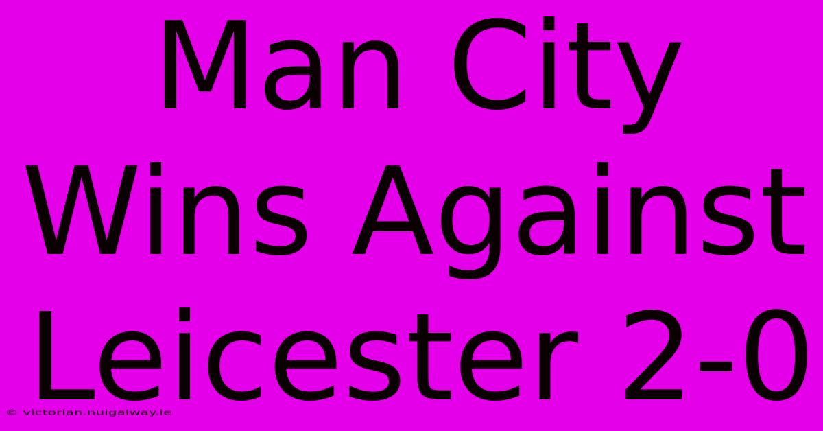 Man City Wins Against Leicester 2-0