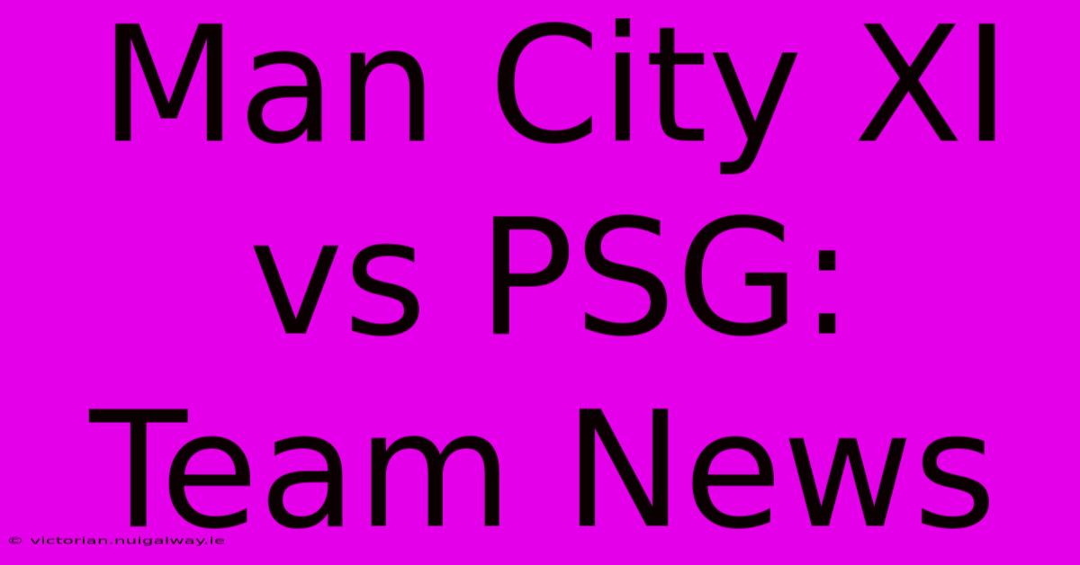 Man City XI Vs PSG: Team News