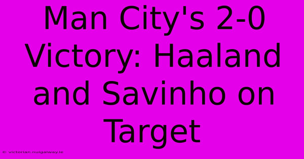 Man City's 2-0 Victory: Haaland And Savinho On Target