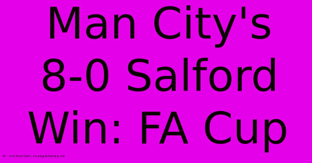 Man City's 8-0 Salford Win: FA Cup