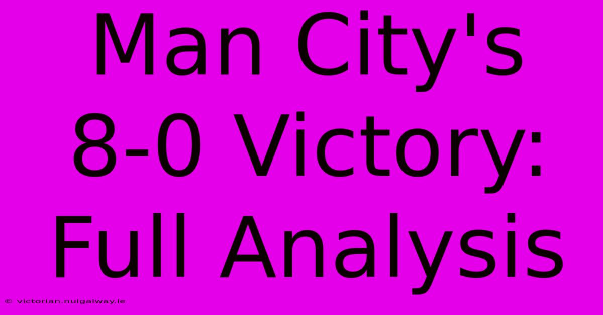 Man City's 8-0 Victory: Full Analysis