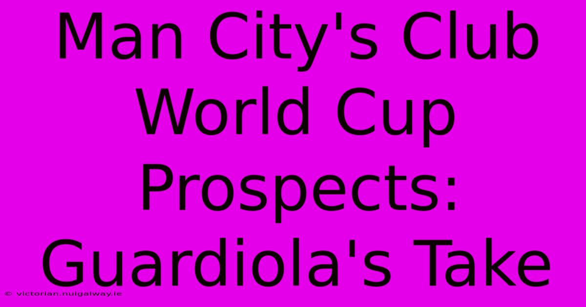 Man City's Club World Cup Prospects: Guardiola's Take