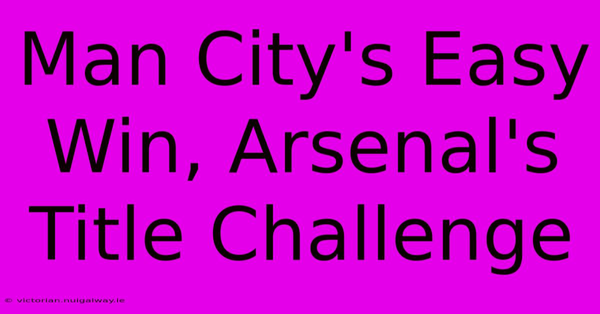 Man City's Easy Win, Arsenal's Title Challenge