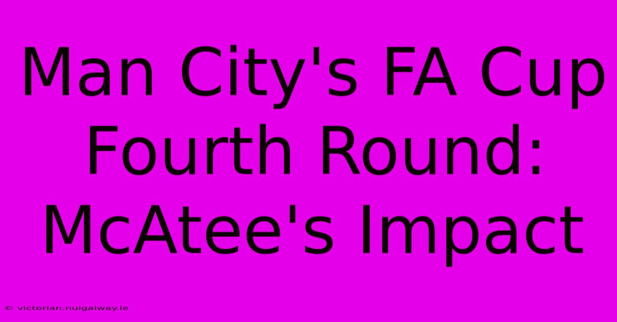 Man City's FA Cup Fourth Round: McAtee's Impact