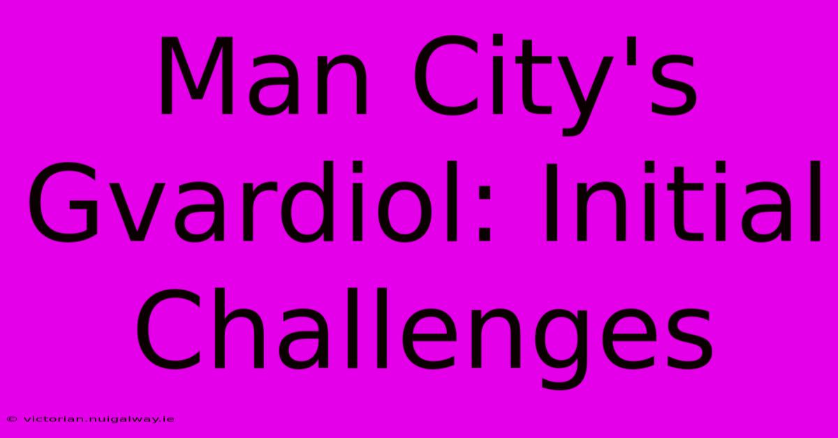 Man City's Gvardiol: Initial Challenges