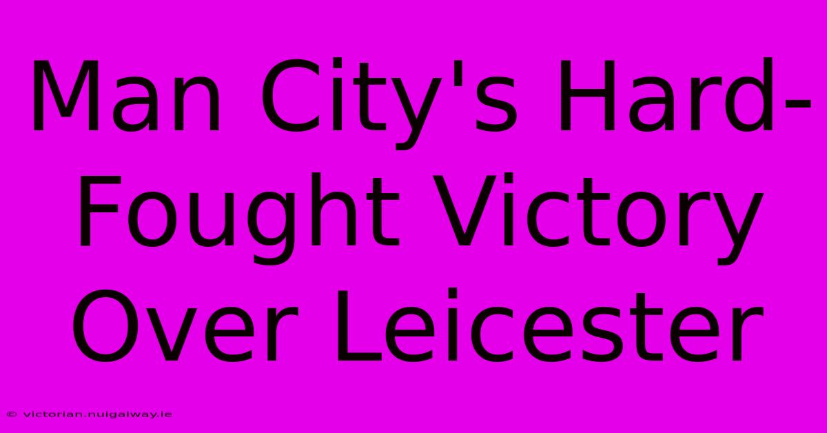 Man City's Hard-Fought Victory Over Leicester