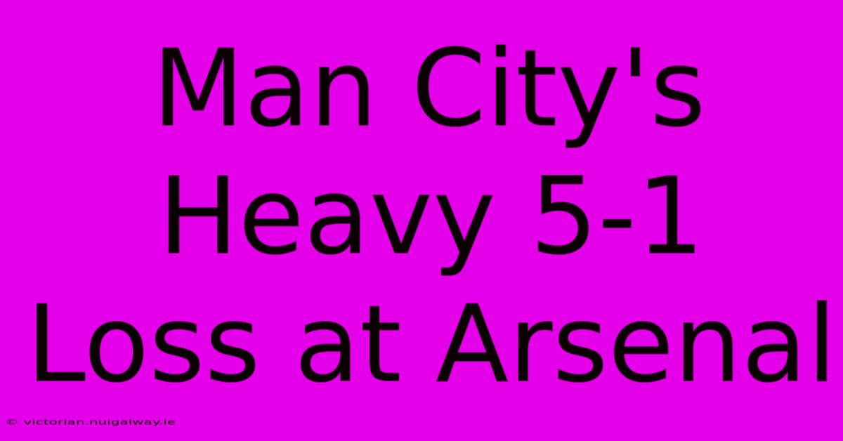 Man City's Heavy 5-1 Loss At Arsenal