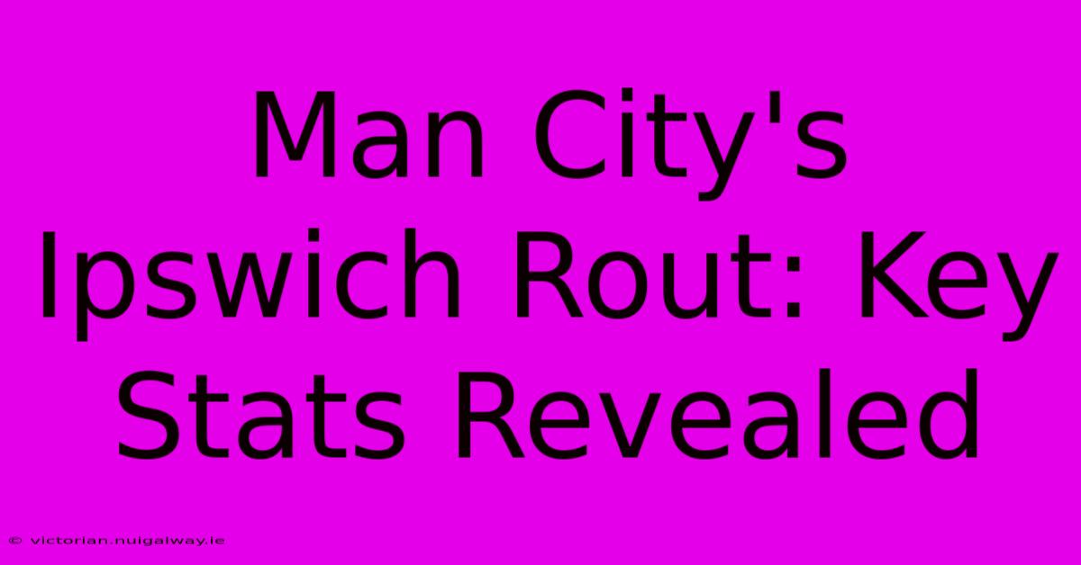 Man City's Ipswich Rout: Key Stats Revealed