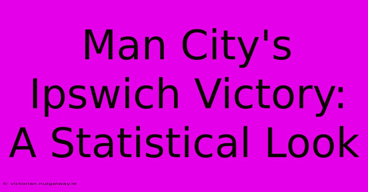 Man City's Ipswich Victory: A Statistical Look