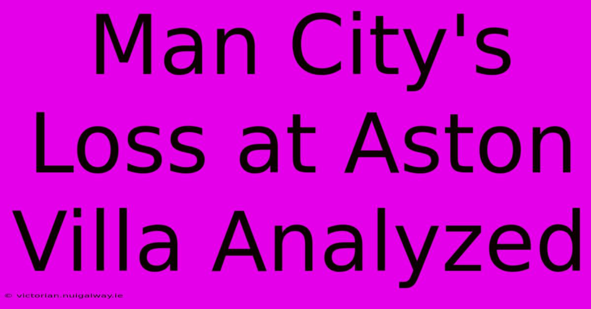 Man City's Loss At Aston Villa Analyzed