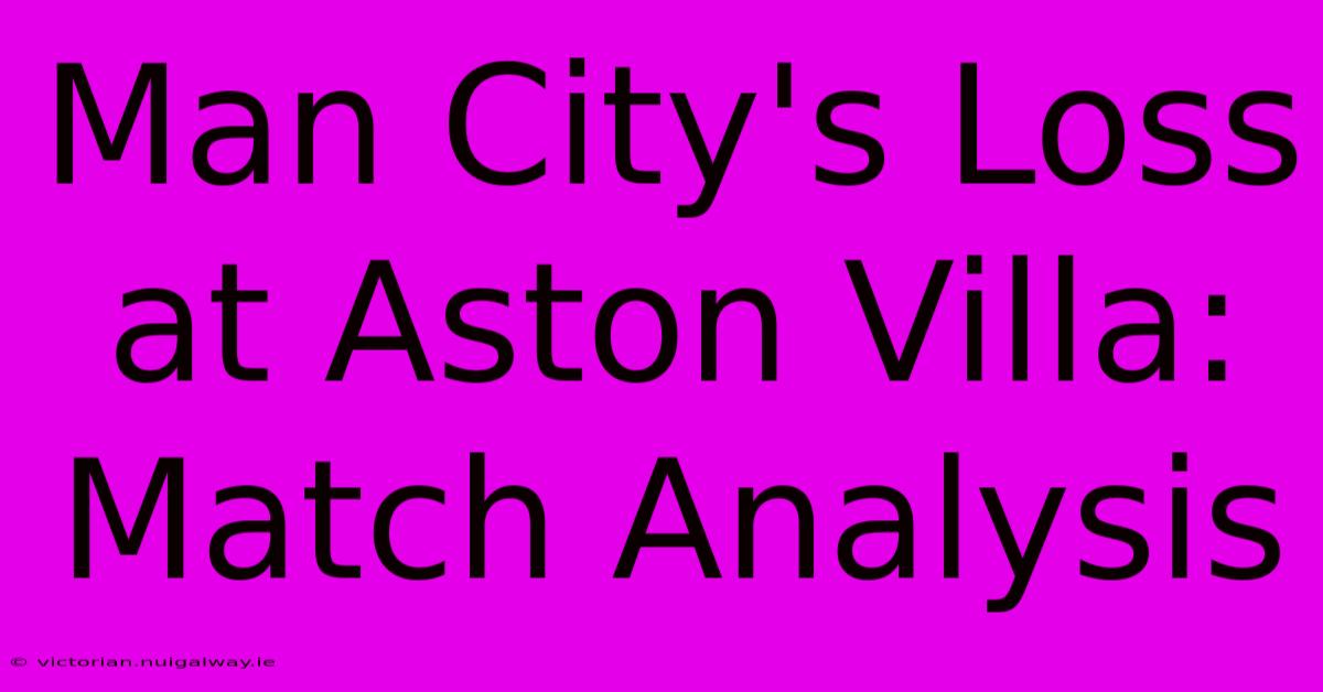 Man City's Loss At Aston Villa: Match Analysis