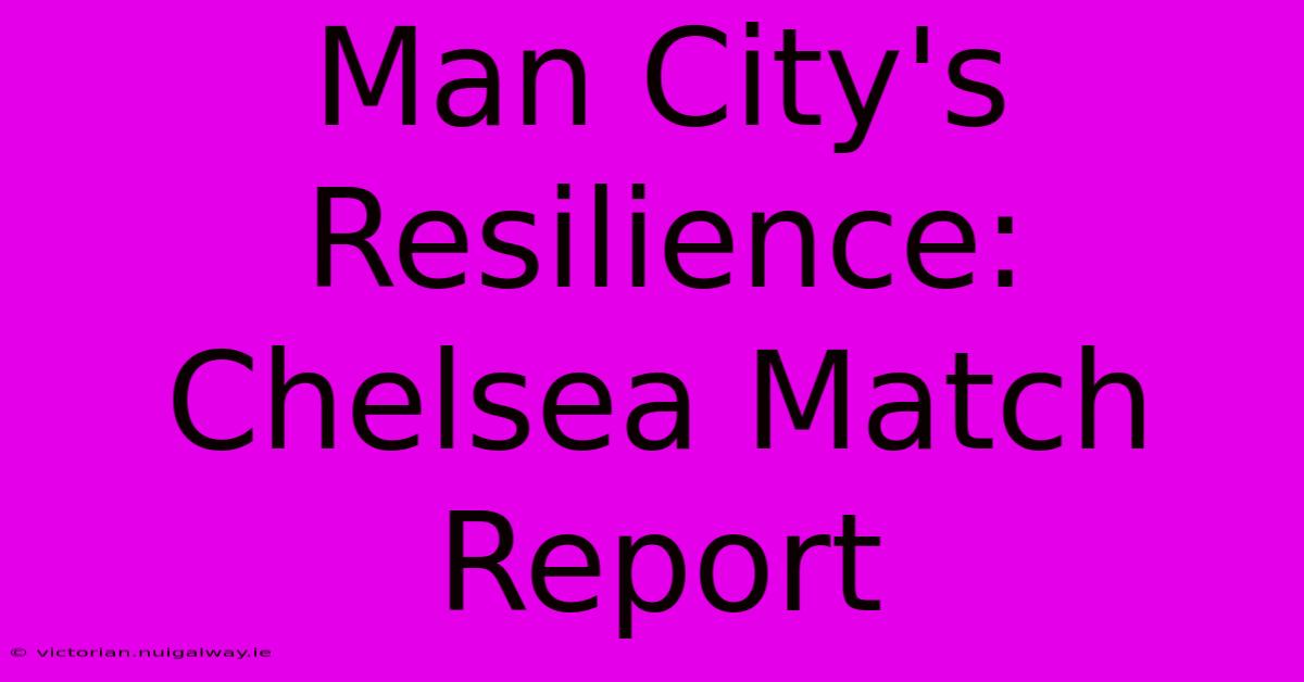 Man City's Resilience: Chelsea Match Report