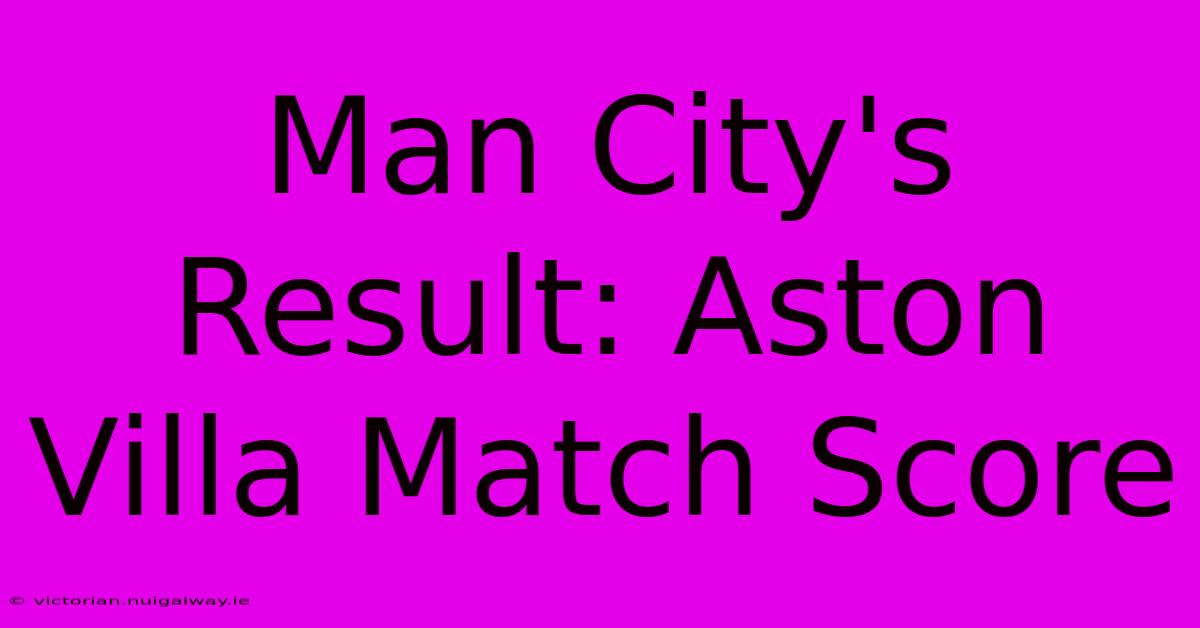 Man City's Result: Aston Villa Match Score