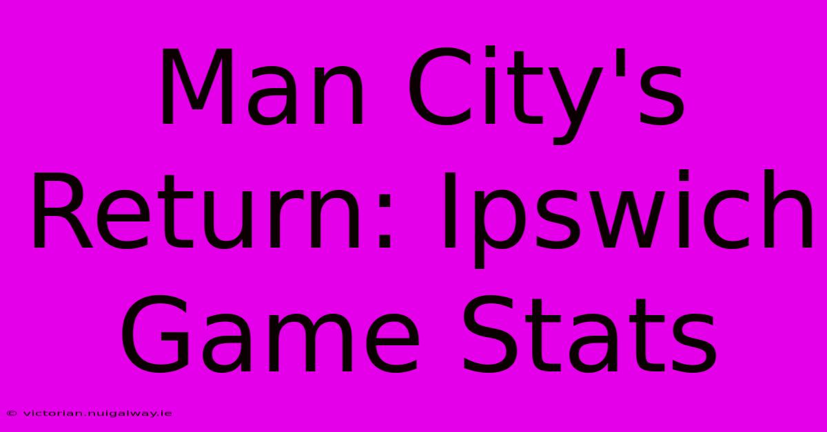 Man City's Return: Ipswich Game Stats