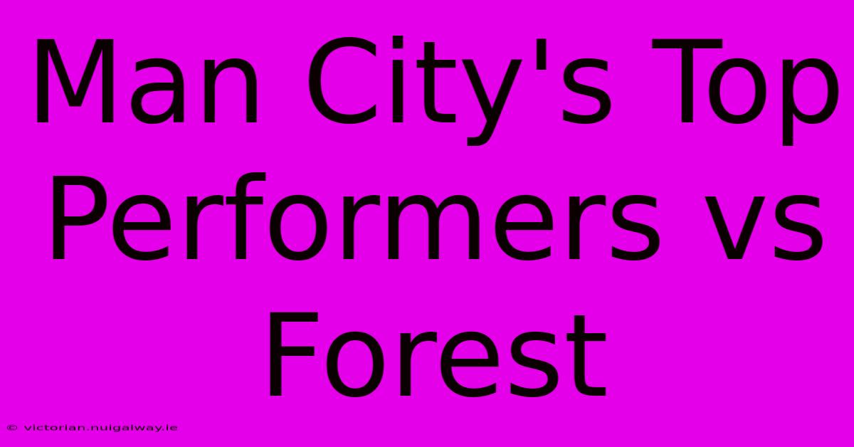 Man City's Top Performers Vs Forest