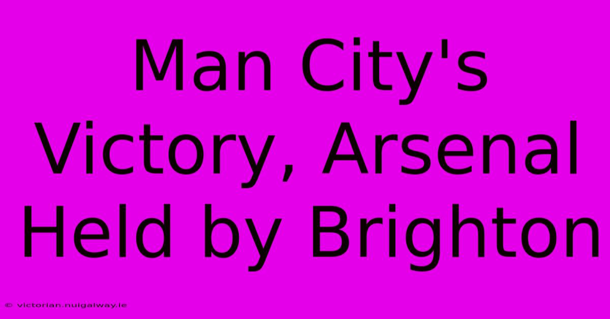 Man City's Victory, Arsenal Held By Brighton