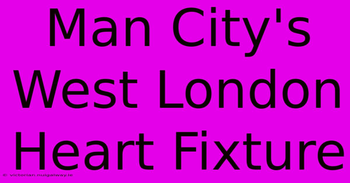 Man City's West London Heart Fixture